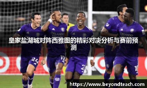 皇家盐湖城对阵西雅图的精彩对决分析与赛前预测