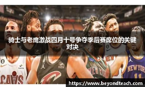 骑士与老鹰激战四月十号争夺季后赛席位的关键对决